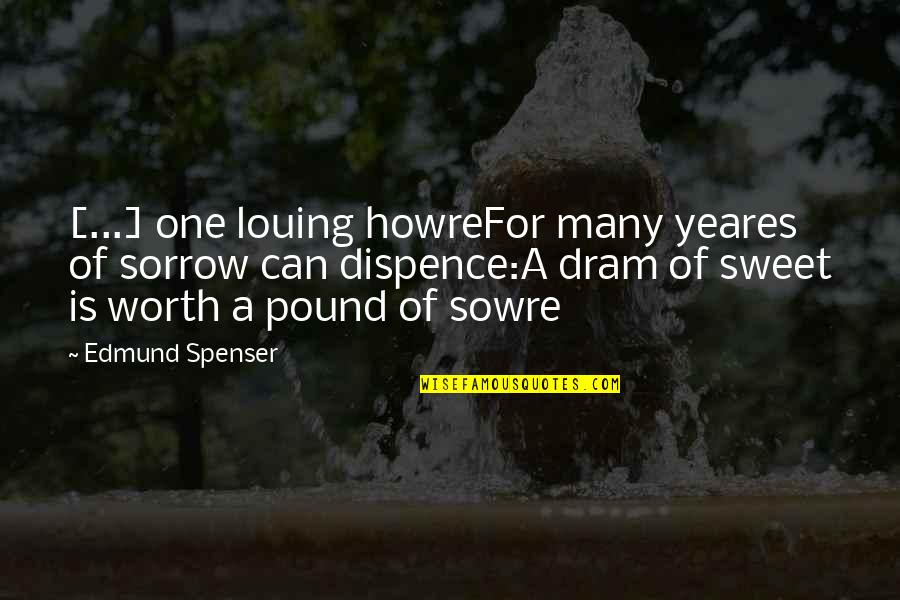 One Of Many Quotes By Edmund Spenser: [...] one louing howreFor many yeares of sorrow