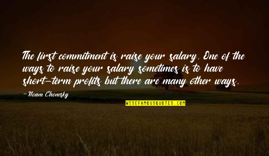 One Of Many Quotes By Noam Chomsky: The first commitment is raise your salary. One
