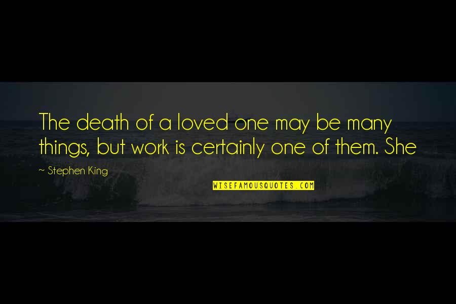 One Of Many Quotes By Stephen King: The death of a loved one may be