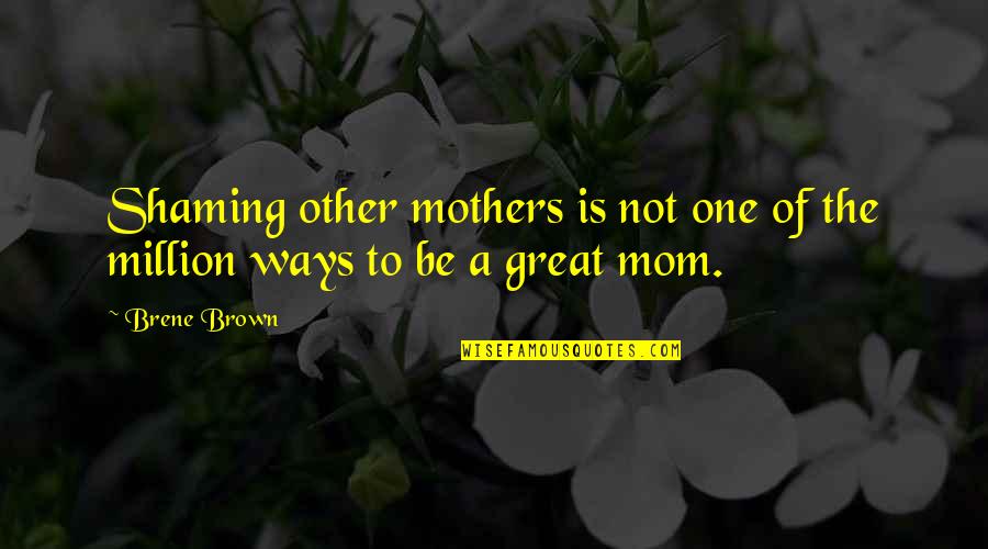 One Of Million Quotes By Brene Brown: Shaming other mothers is not one of the