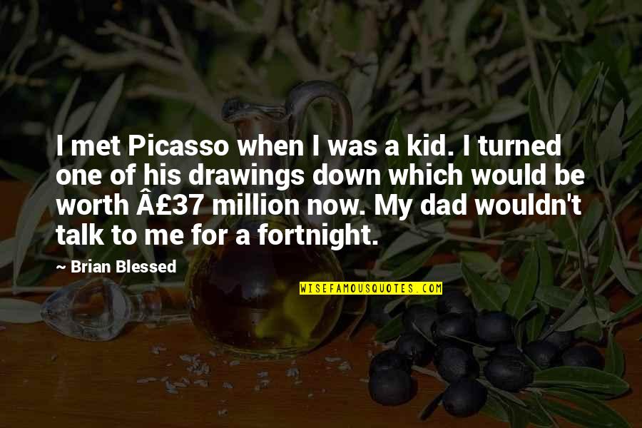 One Of Million Quotes By Brian Blessed: I met Picasso when I was a kid.