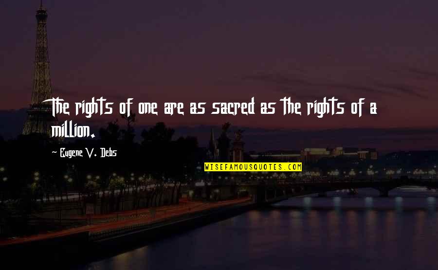 One Of Million Quotes By Eugene V. Debs: The rights of one are as sacred as