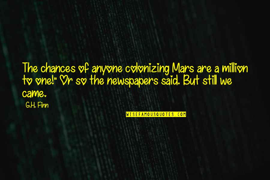 One Of Million Quotes By G.H. Finn: The chances of anyone colonizing Mars are a One Of Million Quotes By G.H. Finn: The chances of anyone colonizing Mars are a
