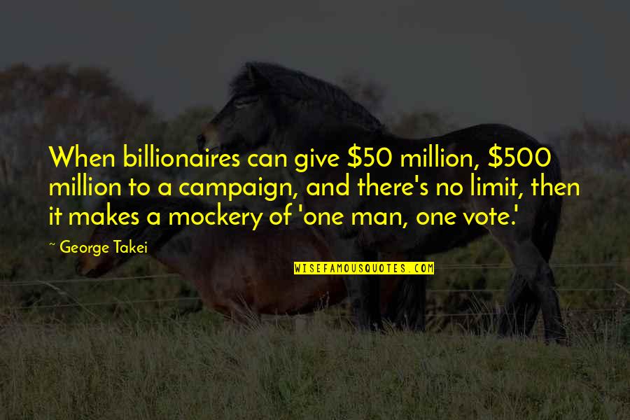 One Of Million Quotes By George Takei: When billionaires can give $50 million, $500 million One Of Million Quotes By George Takei: When billionaires can give $50 million, $500 million