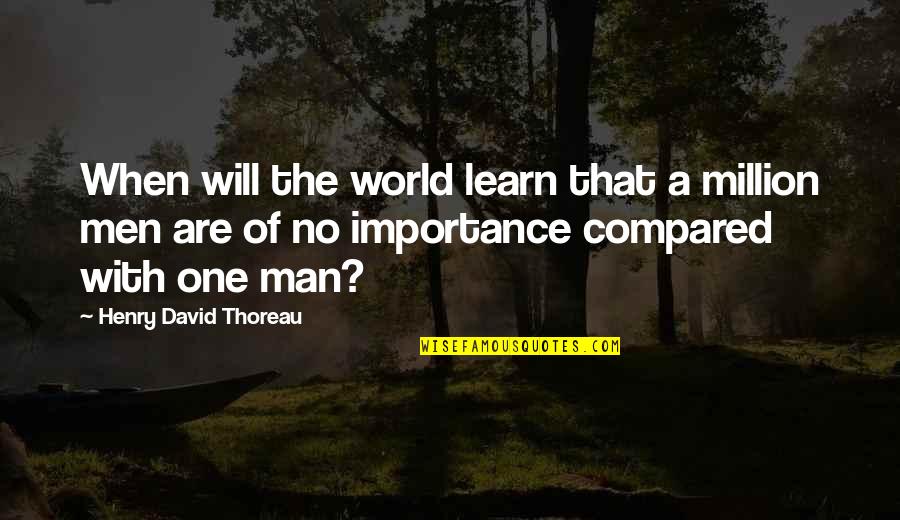 One Of Million Quotes By Henry David Thoreau: When will the world learn that a million