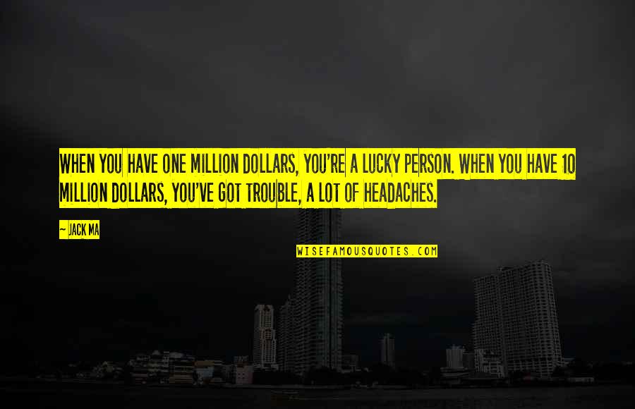 One Of Million Quotes By Jack Ma: When you have one million dollars, you're a