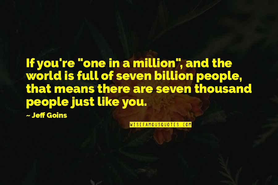 One Of Million Quotes By Jeff Goins: If you're "one in a million", and the One Of Million Quotes By Jeff Goins: If you're "one in a million", and the