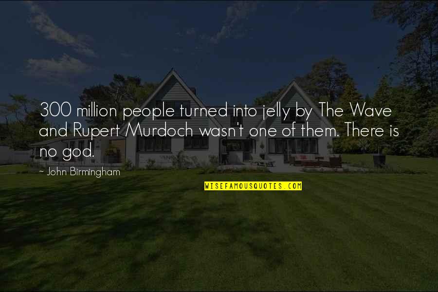 One Of Million Quotes By John Birmingham: 300 million people turned into jelly by The One Of Million Quotes By John Birmingham: 300 million people turned into jelly by The