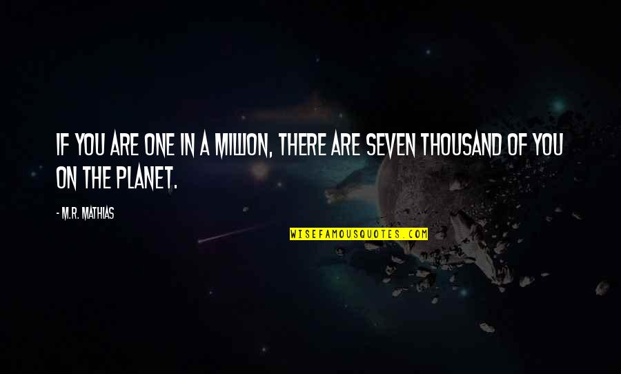 One Of Million Quotes By M.R. Mathias: If you are one in a million, there