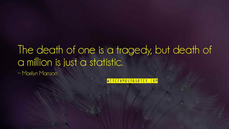 One Of Million Quotes By Marilyn Manson: The death of one is a tragedy, but