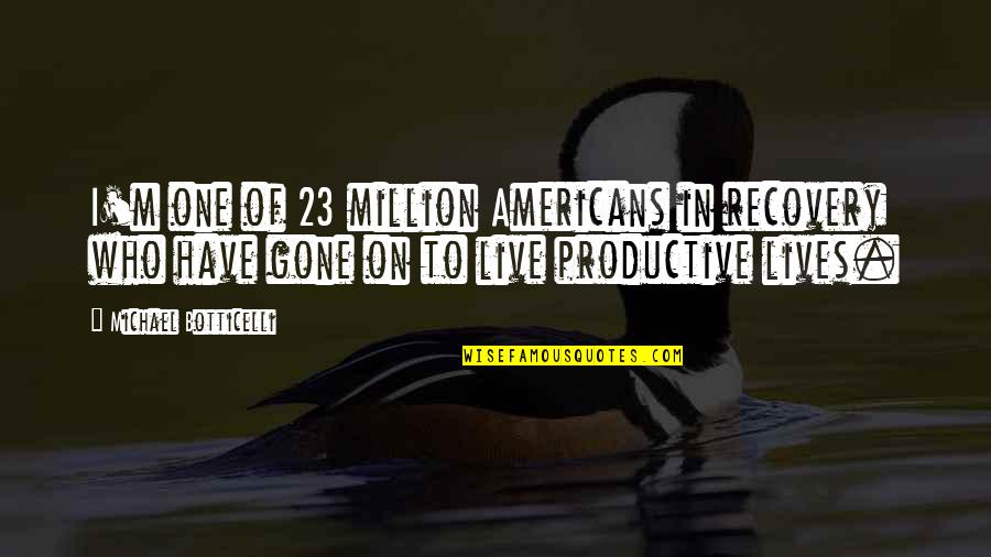 One Of Million Quotes By Michael Botticelli: I'm one of 23 million Americans in recovery