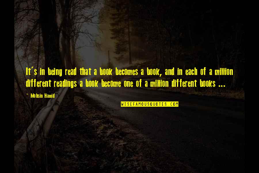 One Of Million Quotes By Mohsin Hamid: It's in being read that a book becomes