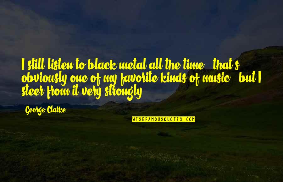 One Of My Kind Quotes By George Clarke: I still listen to black metal all the