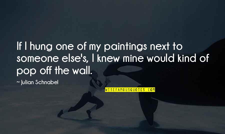 One Of My Kind Quotes By Julian Schnabel: If I hung one of my paintings next