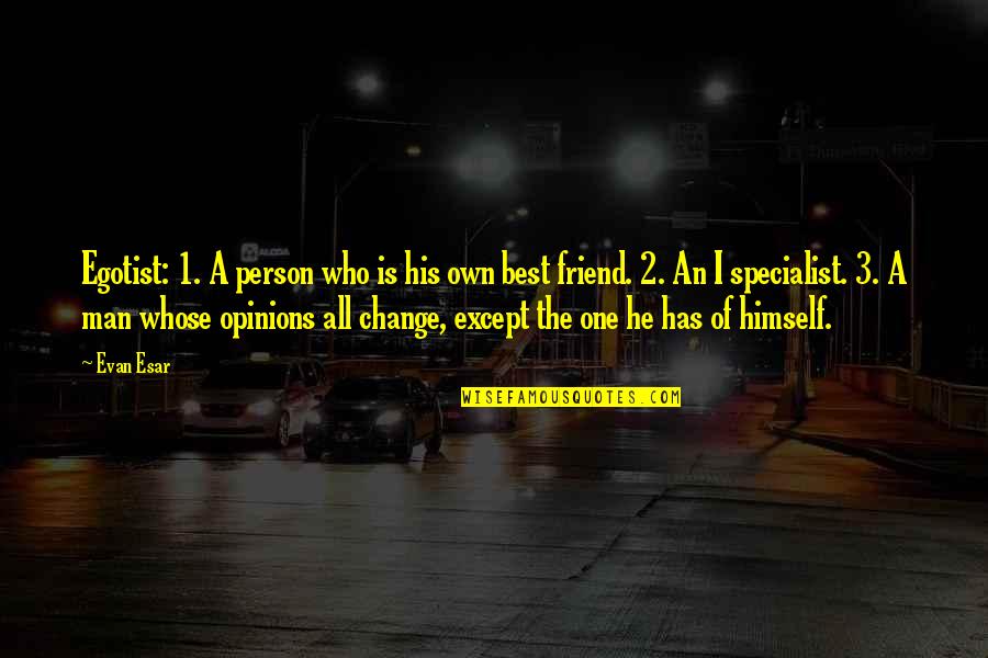 One Of The Best Friend Quotes By Evan Esar: Egotist: 1. A person who is his own One Of The Best Friend Quotes By Evan Esar: Egotist: 1. A person who is his own