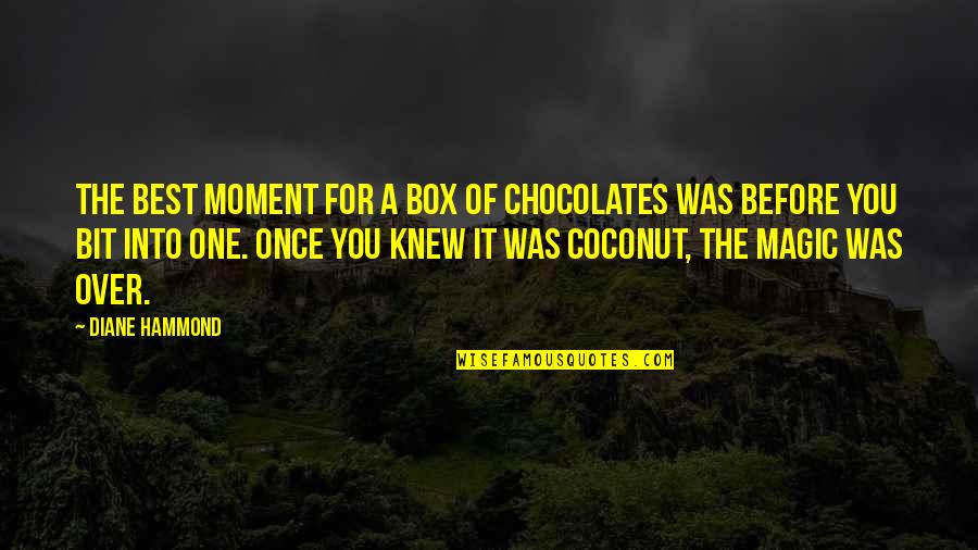 One Of The Best Quotes By Diane Hammond: The best moment for a box of chocolates