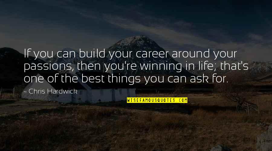 One Of The Best Things In Life Quotes By Chris Hardwick: If you can build your career around your