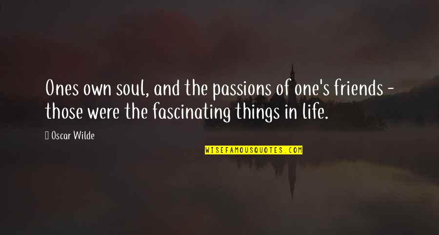 One Of The Best Things In Life Quotes By Oscar Wilde: Ones own soul, and the passions of one's