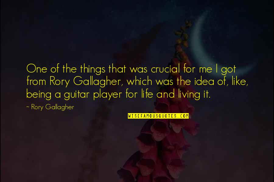 One Of The Best Things In Life Quotes By Rory Gallagher: One of the things that was crucial for