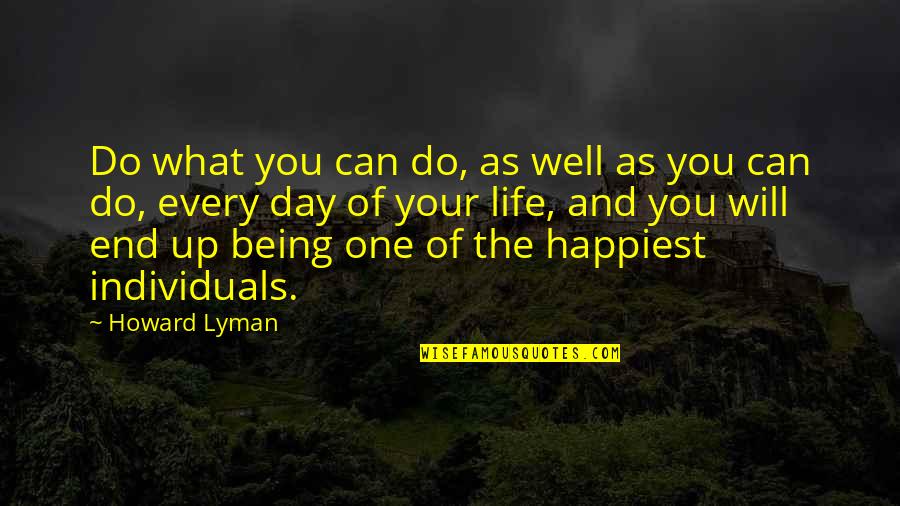 One Of The Happiest Day Of My Life Quotes By Howard Lyman: Do what you can do, as well as One Of The Happiest Day Of My Life Quotes By Howard Lyman: Do what you can do, as well as
