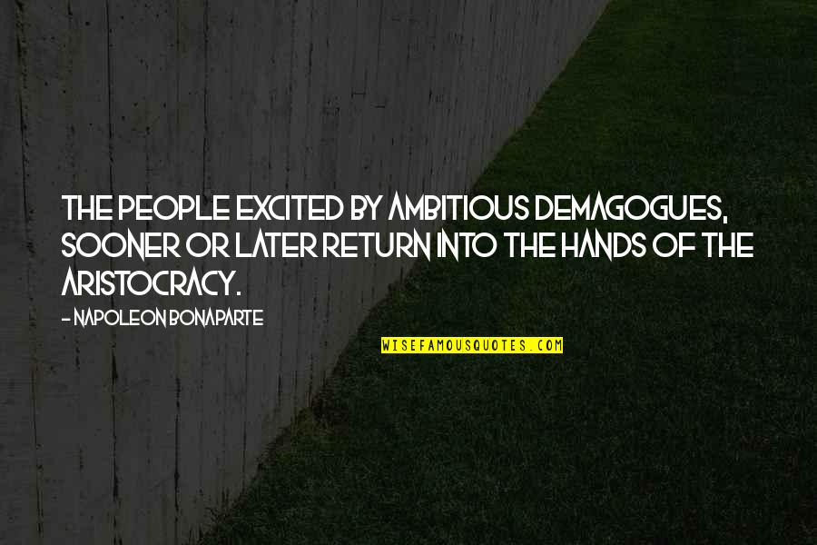 One Of The Happiest Day Of My Life Quotes By Napoleon Bonaparte: The people excited by ambitious demagogues, sooner or One Of The Happiest Day Of My Life Quotes By Napoleon Bonaparte: The people excited by ambitious demagogues, sooner or