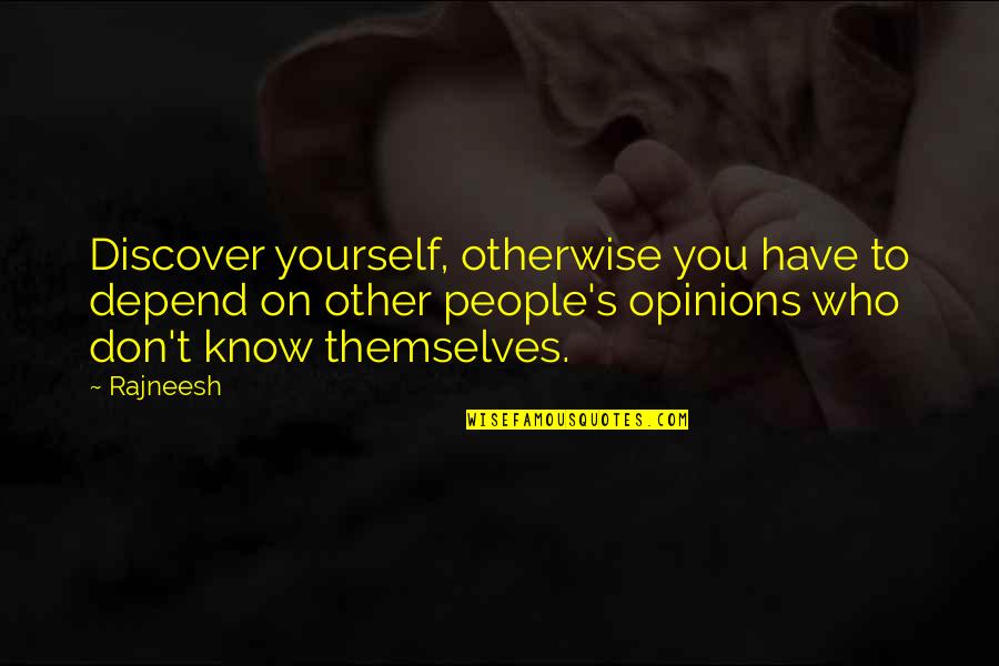 One Of The Happiest Day Of My Life Quotes By Rajneesh: Discover yourself, otherwise you have to depend on One Of The Happiest Day Of My Life Quotes By Rajneesh: Discover yourself, otherwise you have to depend on
