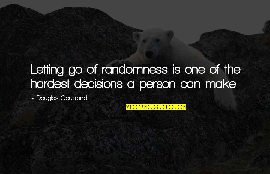 One Of The Hardest Decisions Quotes By Douglas Coupland: Letting go of randomness is one of the