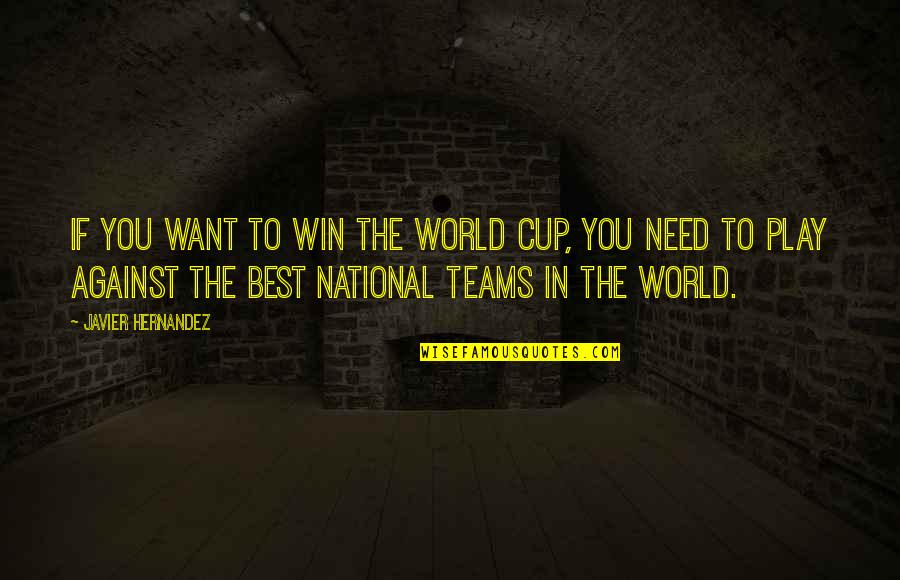 One Of The Hardest Things In Life Quotes By Javier Hernandez: If you want to win the World Cup,