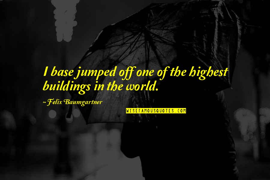 One Of The Highest Quotes By Felix Baumgartner: I base jumped off one of the highest One Of The Highest Quotes By Felix Baumgartner: I base jumped off one of the highest