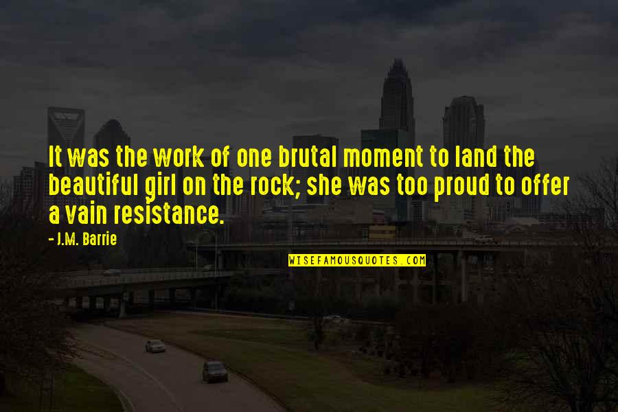 One Of The Most Beautiful Girl Quotes By J.M. Barrie: It was the work of one brutal moment One Of The Most Beautiful Girl Quotes By J.M. Barrie: It was the work of one brutal moment