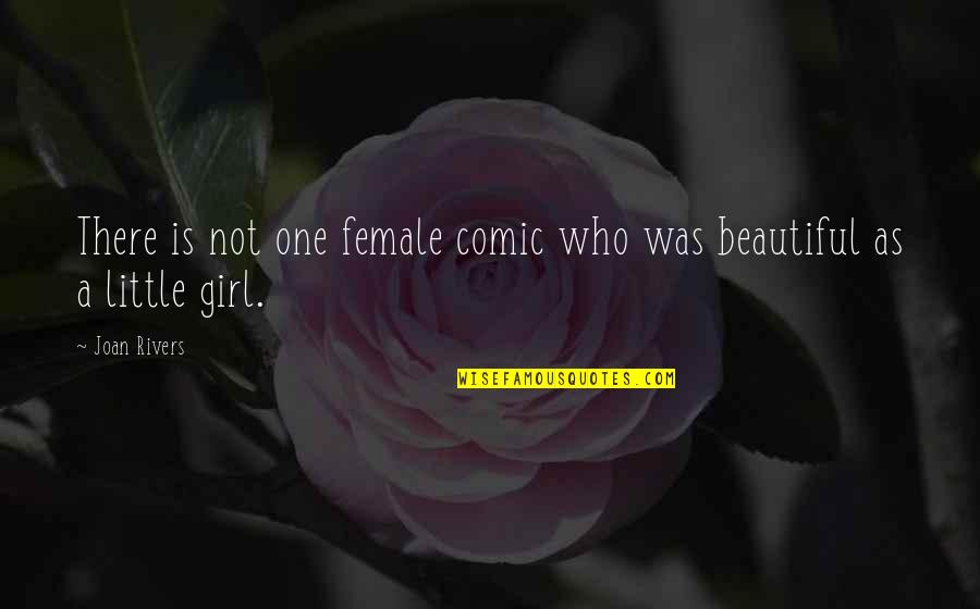 One Of The Most Beautiful Girl Quotes By Joan Rivers: There is not one female comic who was