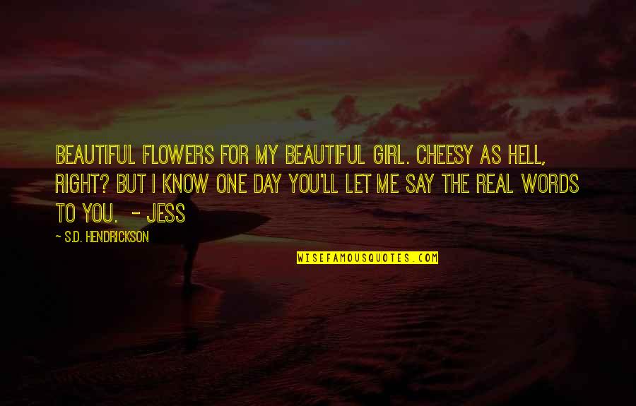 One Of The Most Beautiful Girl Quotes By S.D. Hendrickson: Beautiful flowers for my beautiful girl. Cheesy as