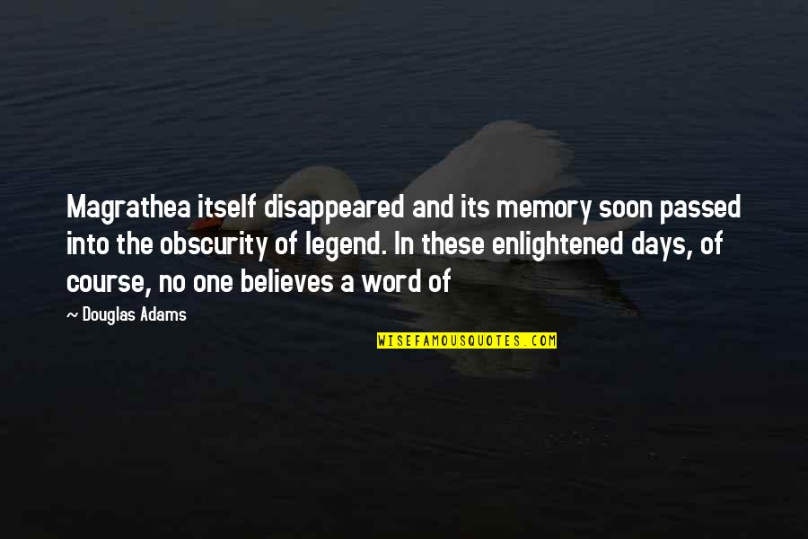 One Of These Days Quotes By Douglas Adams: Magrathea itself disappeared and its memory soon passed