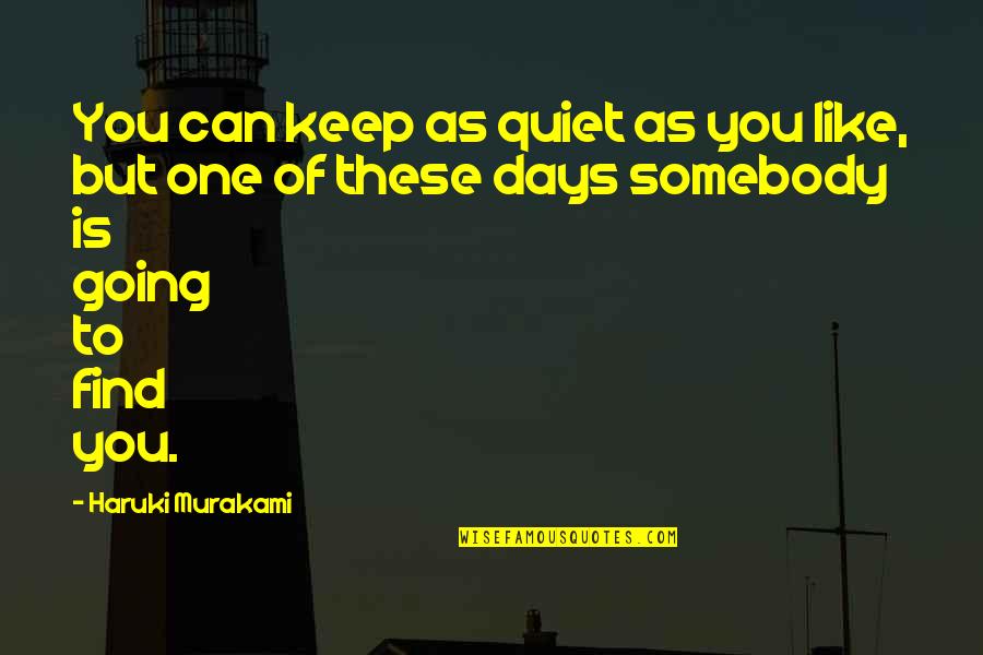 One Of These Days Quotes By Haruki Murakami: You can keep as quiet as you like,