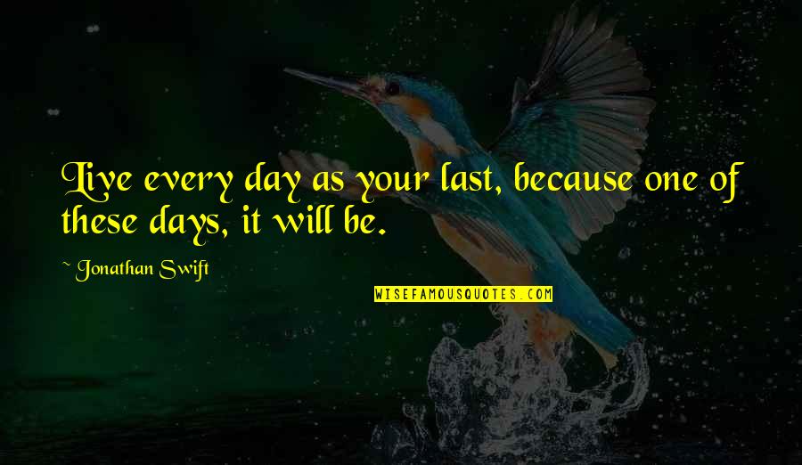 One Of These Days Quotes By Jonathan Swift: Live every day as your last, because one
