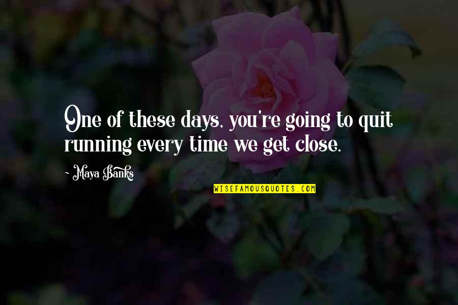 One Of These Days Quotes By Maya Banks: One of these days, you're going to quit