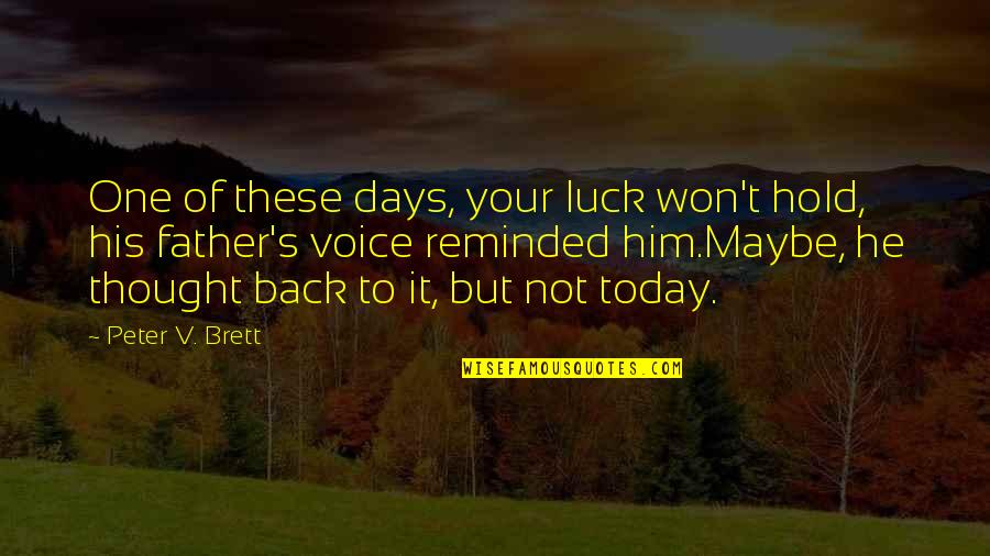 One Of These Days Quotes By Peter V. Brett: One of these days, your luck won't hold,