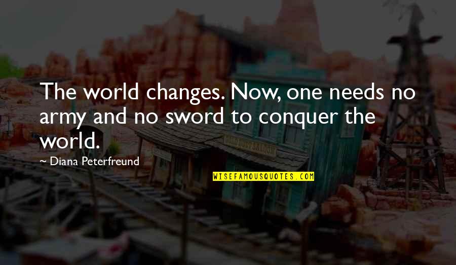 One Of Those Days Image Quotes By Diana Peterfreund: The world changes. Now, one needs no army