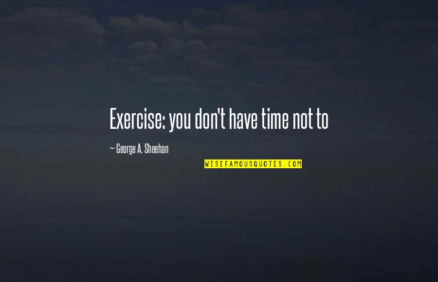 One Of Those Days Image Quotes By George A. Sheehan: Exercise: you don't have time not to