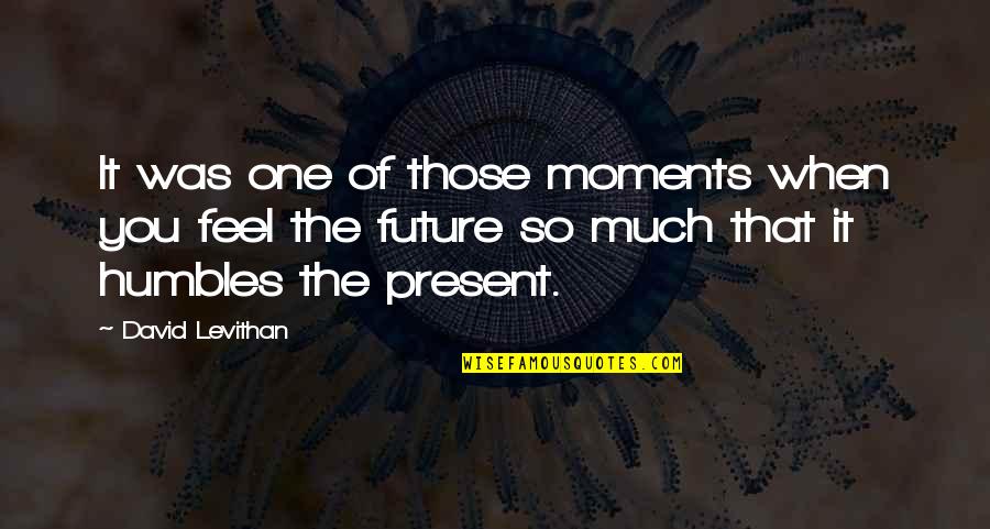 One Of Those Moments Quotes By David Levithan: It was one of those moments when you