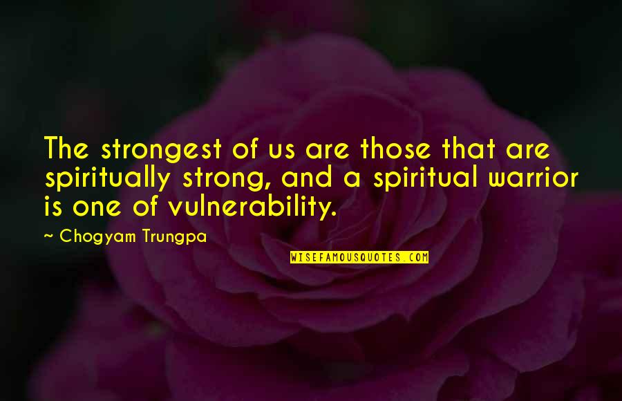 One Of Those Quotes By Chogyam Trungpa: The strongest of us are those that are