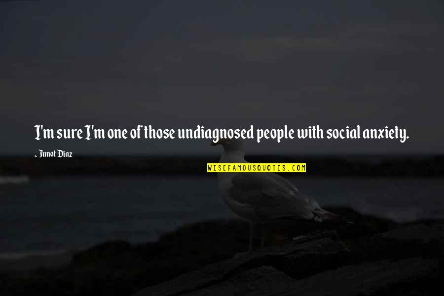 One Of Those Quotes By Junot Diaz: I'm sure I'm one of those undiagnosed people