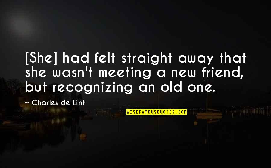 One On One Meeting Quotes By Charles De Lint: [She] had felt straight away that she wasn't