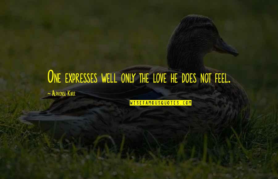One Only Love Quotes By Alphonse Karr: One expresses well only the love he does One Only Love Quotes By Alphonse Karr: One expresses well only the love he does