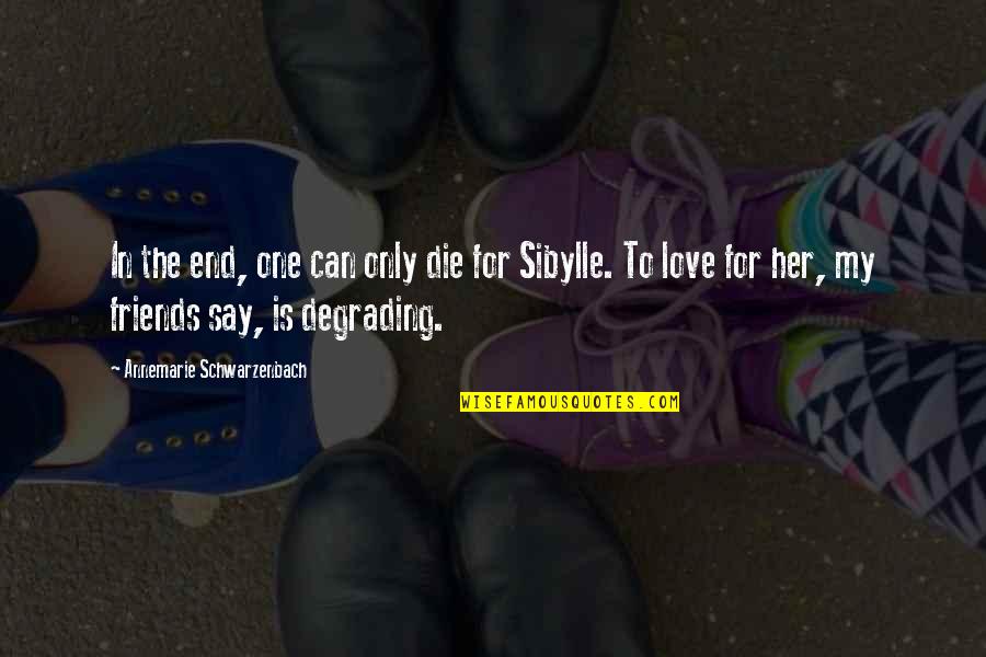 One Only Love Quotes By Annemarie Schwarzenbach: In the end, one can only die for One Only Love Quotes By Annemarie Schwarzenbach: In the end, one can only die for