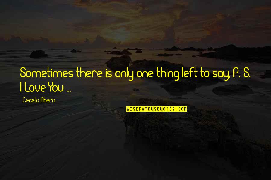 One Only Love Quotes By Cecelia Ahern: Sometimes there is only one thing left to