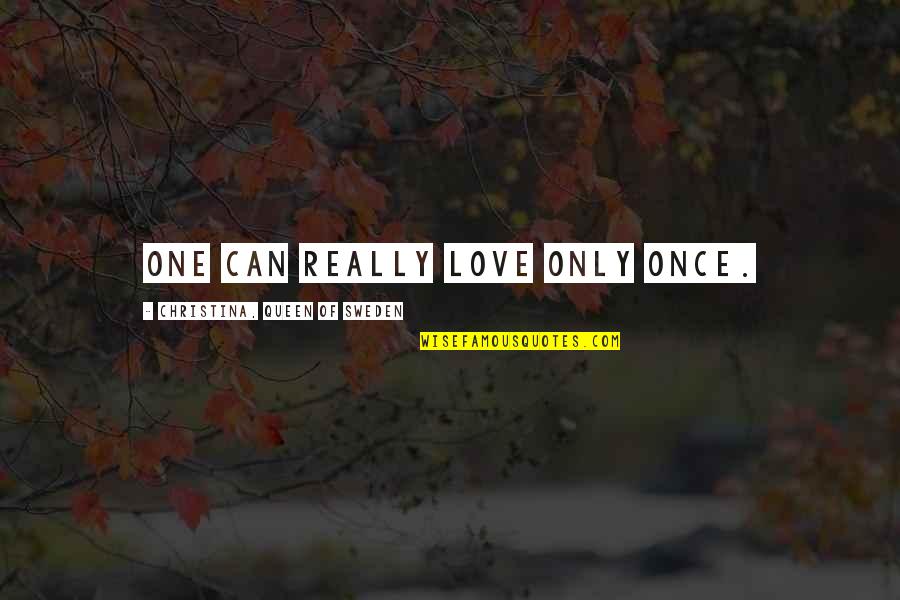 One Only Love Quotes By Christina, Queen Of Sweden: One can really love only once. One Only Love Quotes By Christina, Queen Of Sweden: One can really love only once.