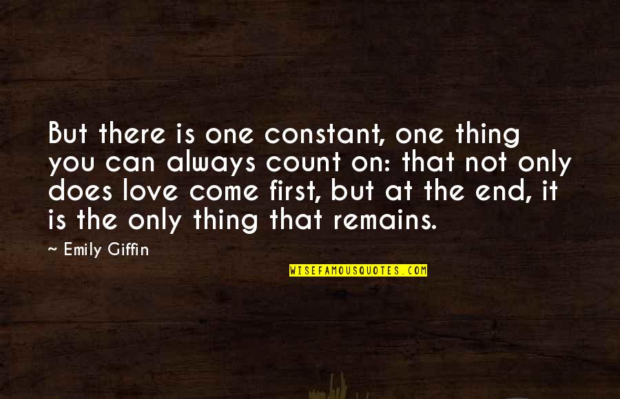 One Only Love Quotes By Emily Giffin: But there is one constant, one thing you One Only Love Quotes By Emily Giffin: But there is one constant, one thing you