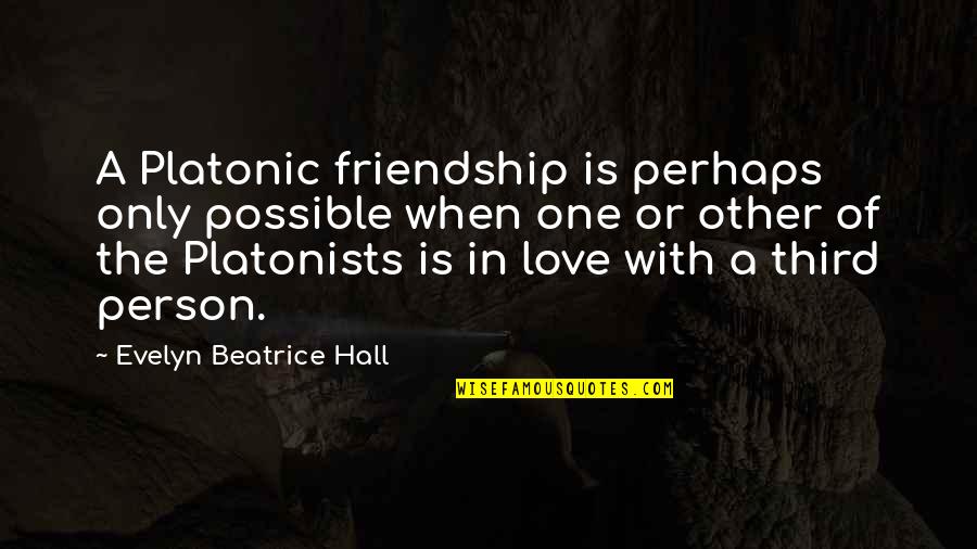 One Only Love Quotes By Evelyn Beatrice Hall: A Platonic friendship is perhaps only possible when One Only Love Quotes By Evelyn Beatrice Hall: A Platonic friendship is perhaps only possible when