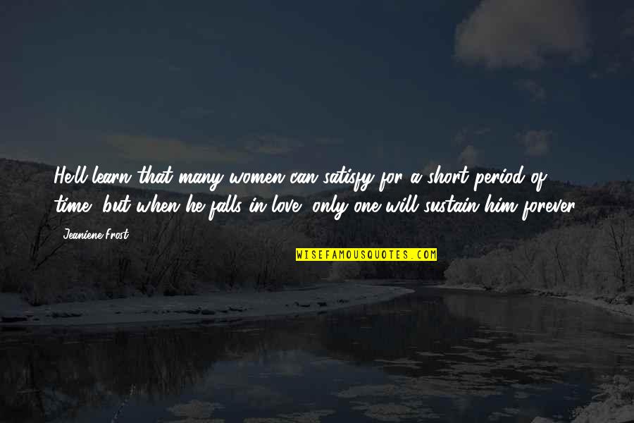 One Only Love Quotes By Jeaniene Frost: He'll learn that many women can satisfy for One Only Love Quotes By Jeaniene Frost: He'll learn that many women can satisfy for